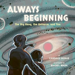 Always Beginning: The Big Bang, The Universe and You